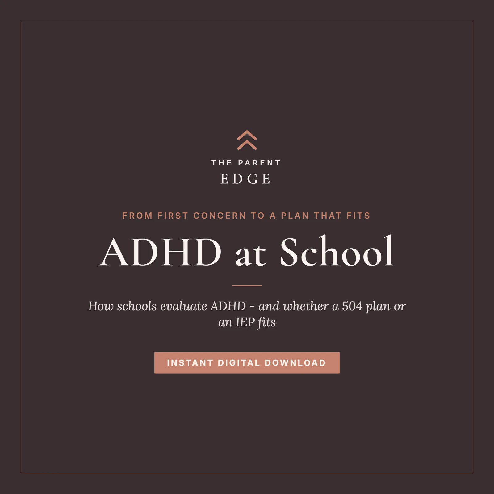 Cover of ADHD at School, a 54-page parent guide from The Parent Edge: how schools evaluate ADHD and whether a 504 plan or an IEP fits, in dusty clay-rose and ivory.