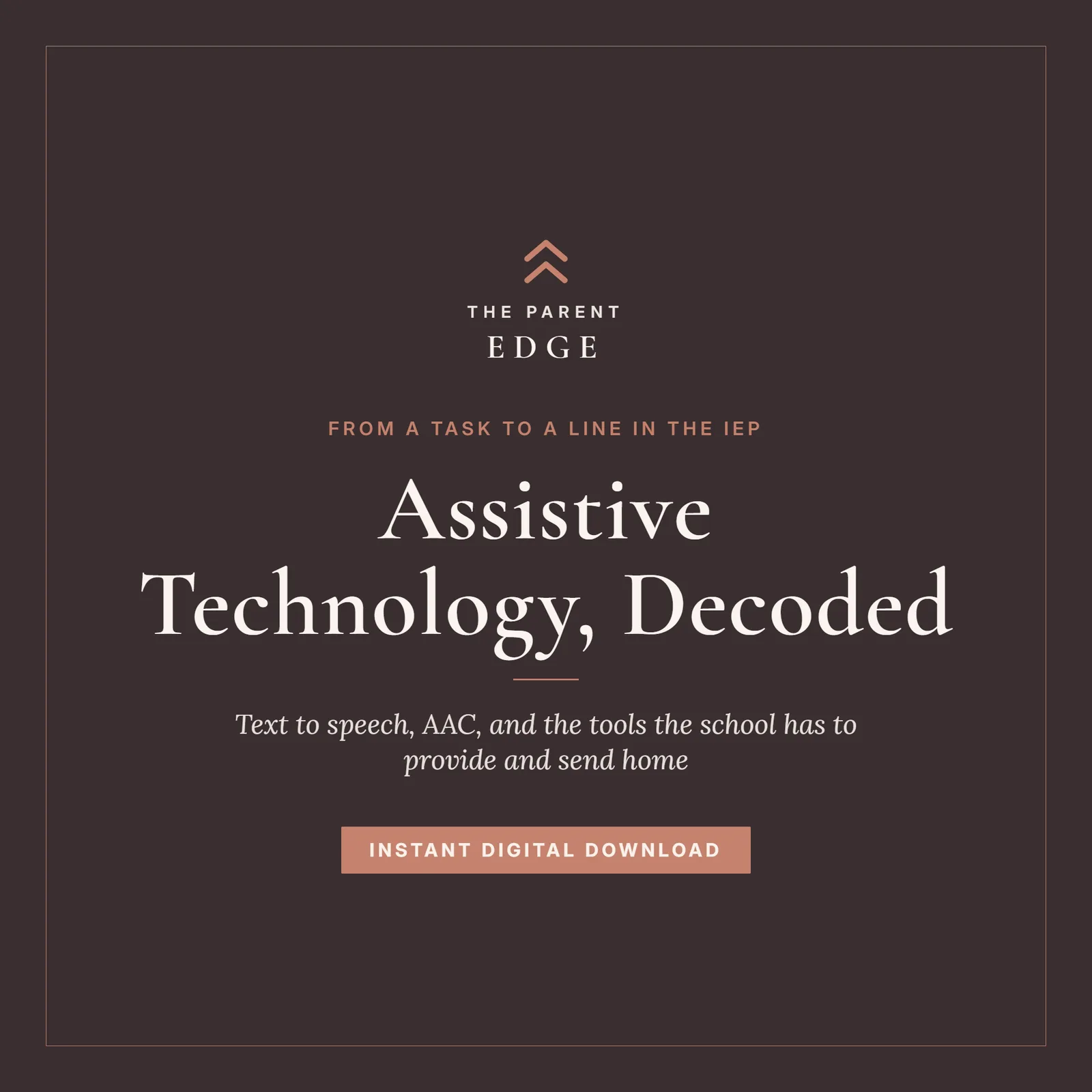 Cover of Assistive Technology, Decoded, a Parent Edge guide: the tagline From a task to a line in the IEP, the subtitle Text to speech, AAC, and the tools the school has to provide and send home, and the words Instant Digital Download, on the brand's dusty rose and ivory palette.