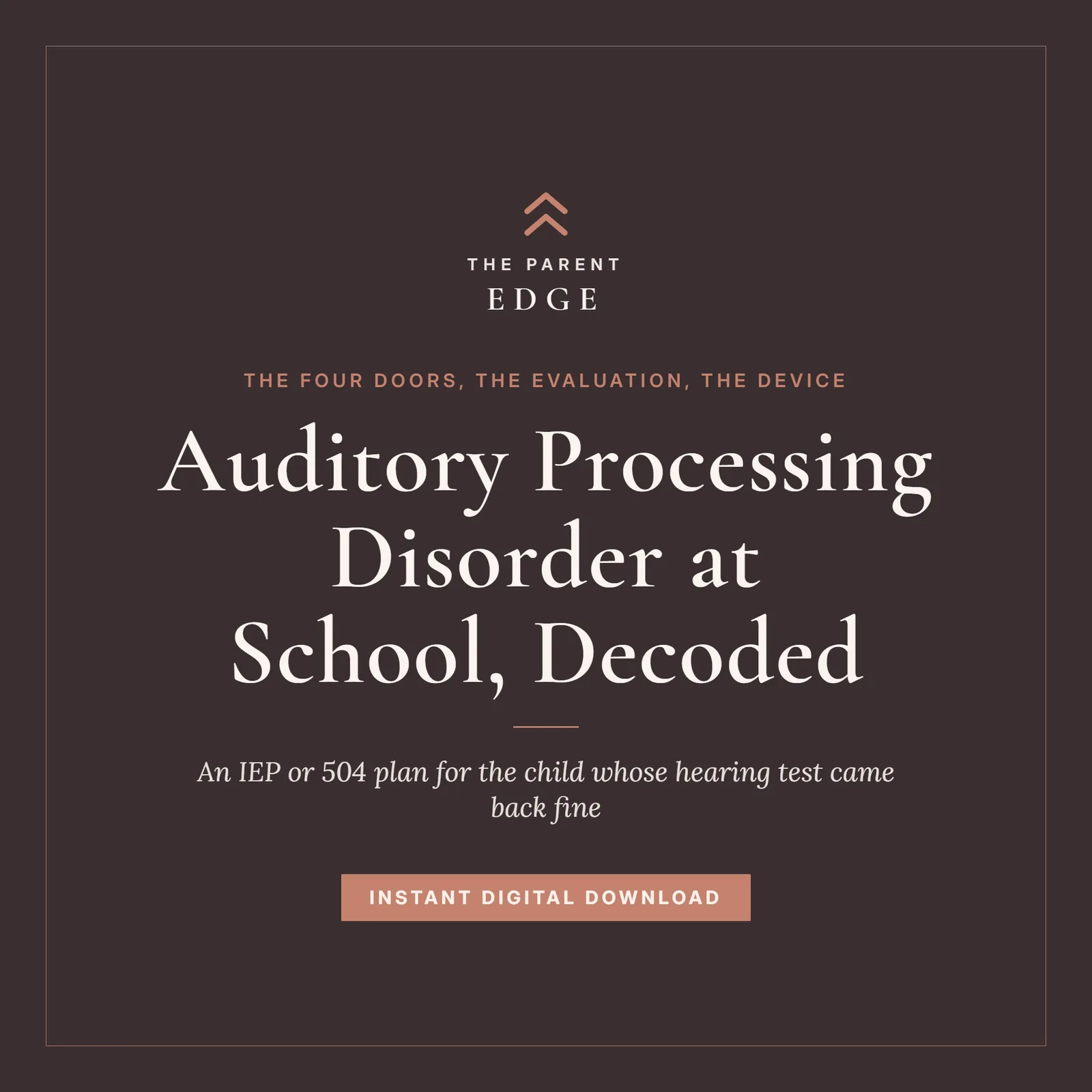 Cover of Auditory Processing Disorder at School, Decoded, a Parent Edge guide: the tagline The four doors, the evaluation, the device, the subtitle An IEP or 504 plan for the child whose hearing test came back fine, and the words Instant Digital Download, set in ivory and dusty rose on a deep plum ground.