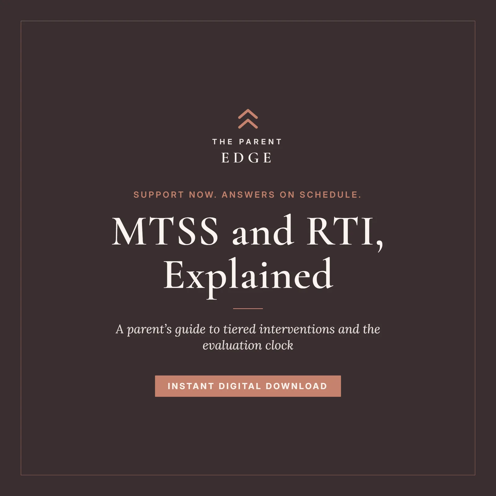 Cover card on a deep espresso ground with clay-rose accents: the title MTSS and RTI, Explained above the subtitle A parent’s guide to tiered interventions and the evaluation clock, with the tagline Support now. Answers on schedule., The Parent Edge wordmark, and an Instant Digital Download stamp.