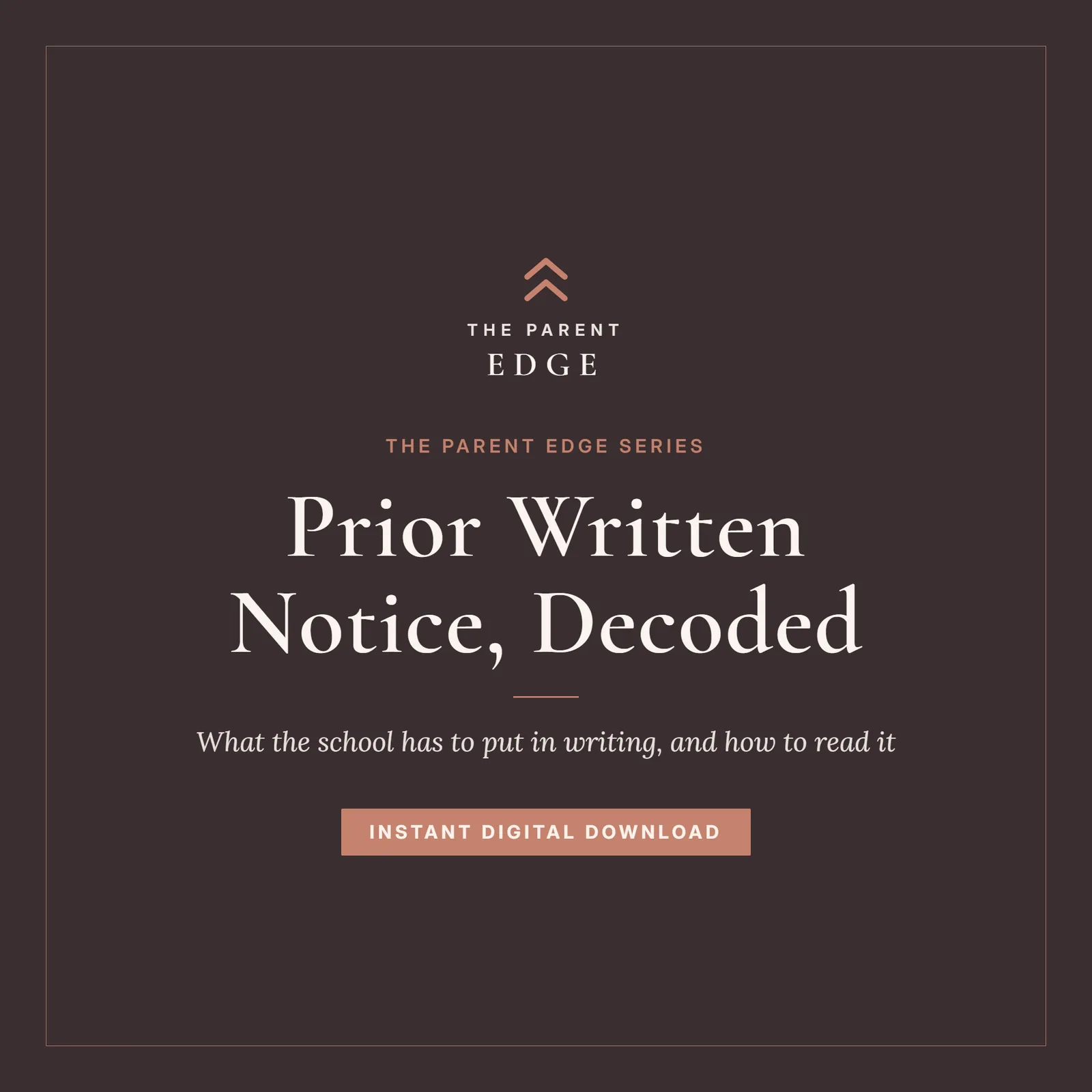 Cover of Prior Written Notice, Decoded on a warm plum-black field with blush ivory type and a dusty clay-rose badge. The two-line Parent Edge wordmark sits above the kicker The Parent Edge Series, then the title, the line What the school has to put in writing, and how to read it, and Instant Digital Download at the foot.
