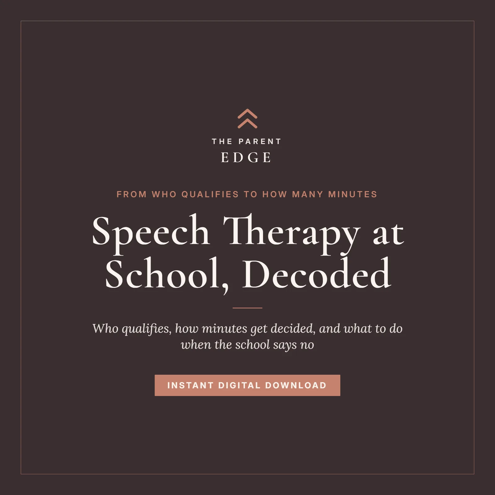 Cover of Speech Therapy at School, Decoded, a Parent Edge guide: the tagline From who qualifies to how many minutes, the subtitle Who qualifies, how minutes get decided, and what to do when the school says no, and the words Instant Digital Download, on the brand's dusty rose and ivory palette.