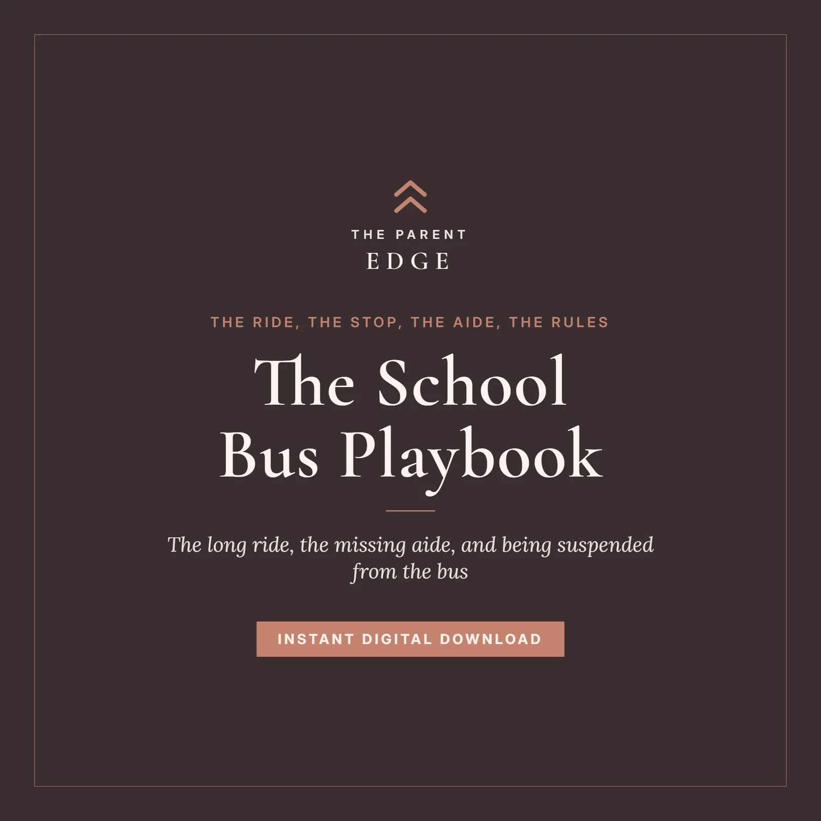 Cover of The School Bus Playbook, a Parent Edge guide: the tagline The ride, the stop, the aide, the rules, the subtitle The long ride, the missing aide, and being suspended from the bus, and the words Instant Digital Download, set in ivory and dusty rose on a deep plum ground.