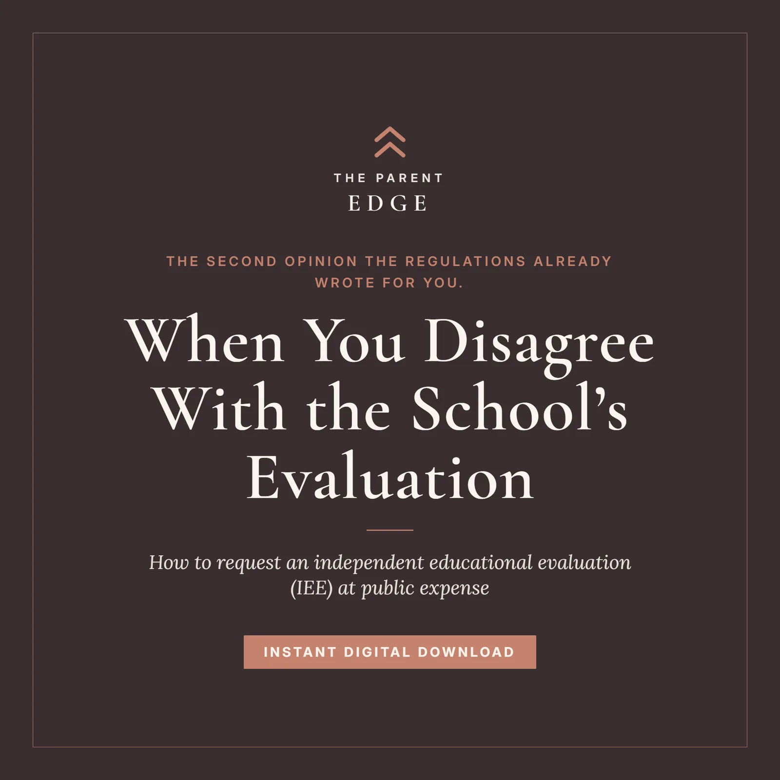 Cover card in the Parent Edge dusty clay-rose brand: The Parent Edge wordmark, the line 'The second opinion the regulations already wrote for you,' the title When You Disagree With the School's Evaluation, the subtitle 'How to request an independent educational evaluation (IEE) at public expense,' and an Instant Digital Download badge.