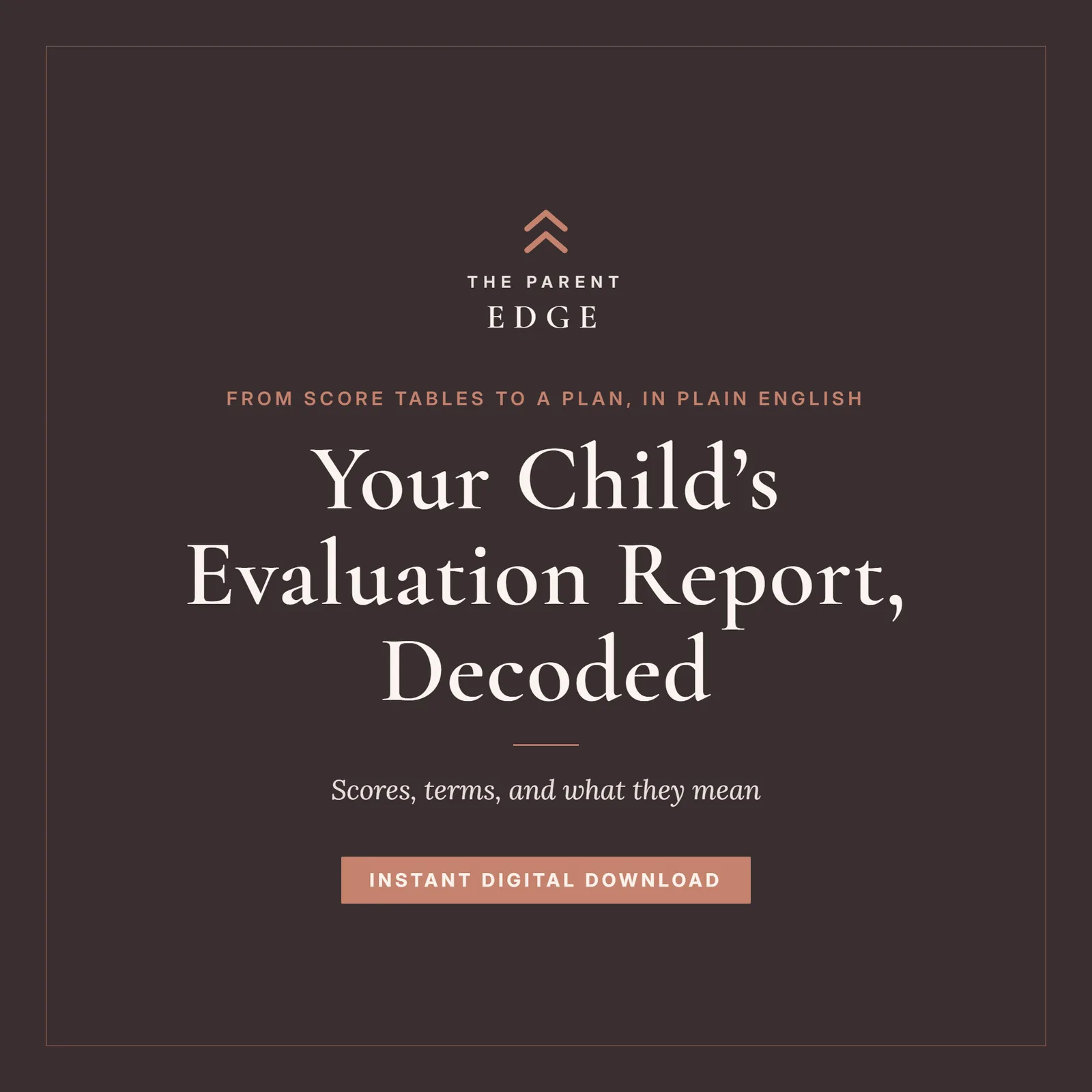 Cover of Your Child’s Evaluation Report, Decoded - a plain-English parent guide to psychoeducational test scores, evaluation terms, and IEP eligibility, from The Parent Edge